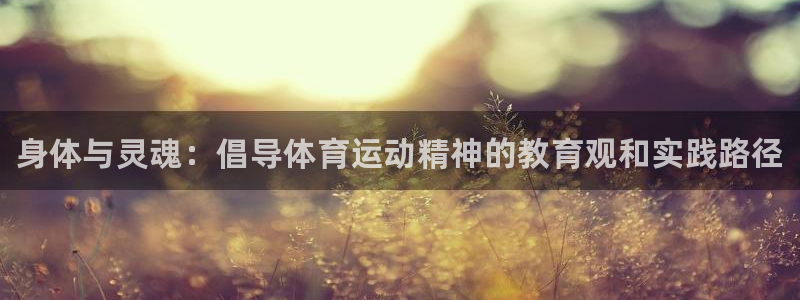 注册yy易游官方正版app：身体与灵魂：倡导体育运动