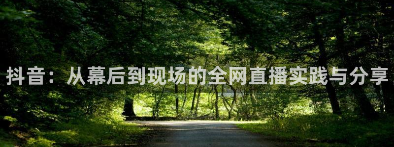 鲸鱼体育直播app免费下载：抖音：从幕后到现场的全网直播实践与分享