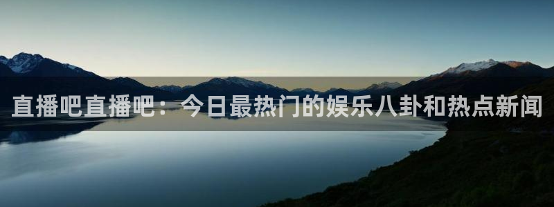 鲸鱼体育app下载安卓版本安装：直播吧直播吧：今日最热门的娱乐八卦和热点新闻